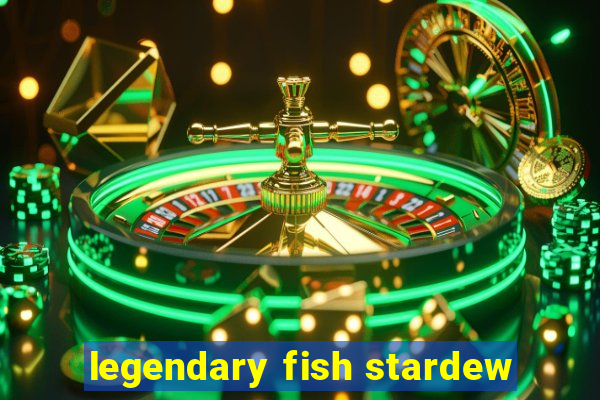 legendary fish stardew